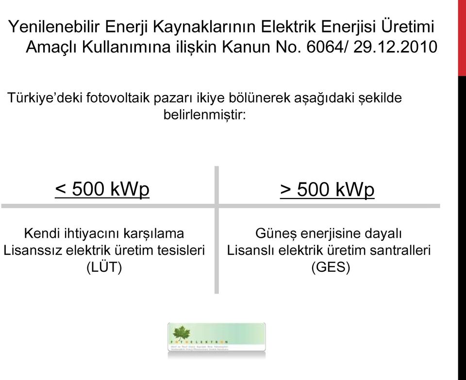 2010 Türkiye deki fotovoltaik pazarı ikiye bölünerek aşağıdaki şekilde belirlenmiştir: