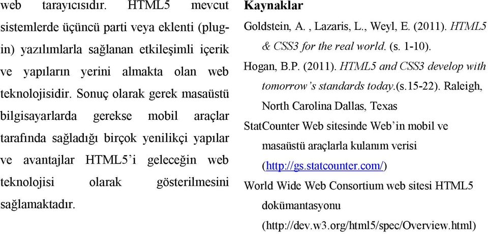 Kaynaklar Goldstein, A., Lazaris, L., Weyl, E. (2011). HTML5 & CSS3 for the real world. (s. 1-10). Hogan, B.P. (2011). HTML5 and CSS3 develop with tomorrow s standards today.(s.15-22).