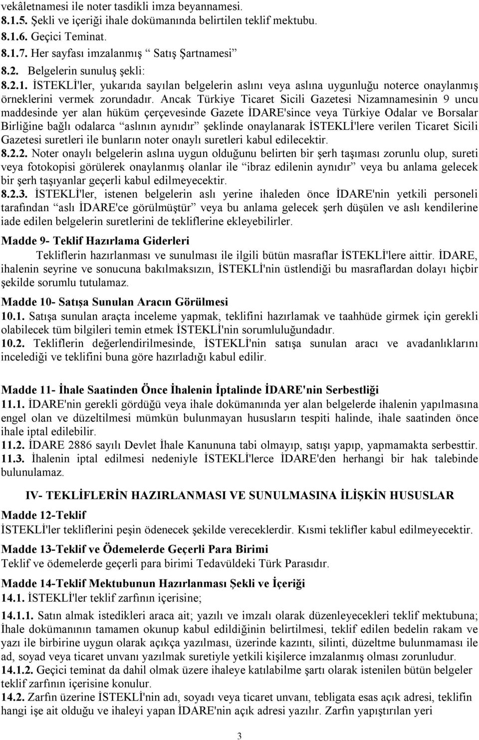 Ancak Türkiye Ticaret Sicili Gazetesi Nizamnamesinin 9 uncu maddesinde yer alan hüküm çerçevesinde Gazete İDARE'since veya Türkiye Odalar ve Borsalar Birliğine bağlı odalarca aslının aynıdır şeklinde