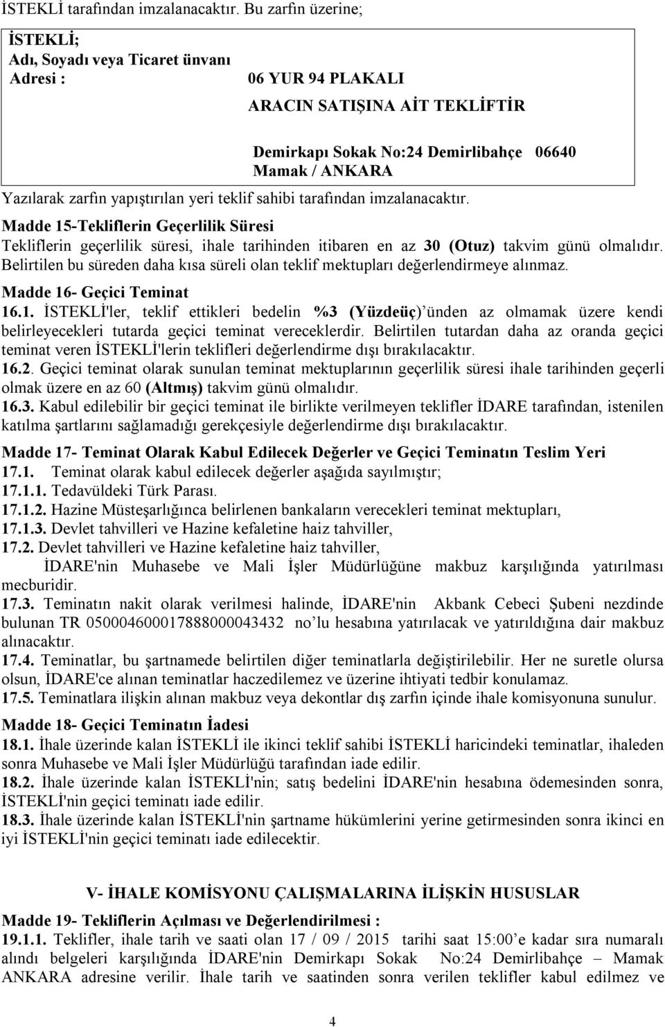 yapıştırılan yeri teklif sahibi tarafından imzalanacaktır. Madde 15-Tekliflerin Geçerlilik Süresi Tekliflerin geçerlilik süresi, ihale tarihinden itibaren en az 30 (Otuz) takvim günü olmalıdır.