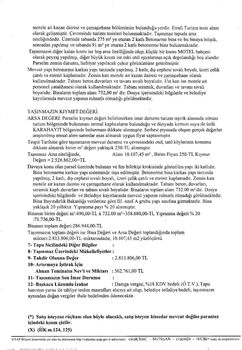 Taşınmazın diğer kalan kısmı ise boş arsa özelliğinde olup, küçük bir kısmı MOTEL bahçesi olarak peyzaj yapılmış, diğer büyük kısım ise eski otel eşyalarının açık depolandığı boş alandır.