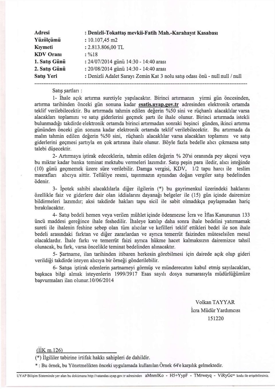 artırma suretiyle yapılacaktır. Birinci artırmanın yirmi gün öncesinden, artırma tarihinden önceki gün sonuna kadar esatis.uyap.gov.tr adresinden elektronik ortamda teklif verilebilecektir.