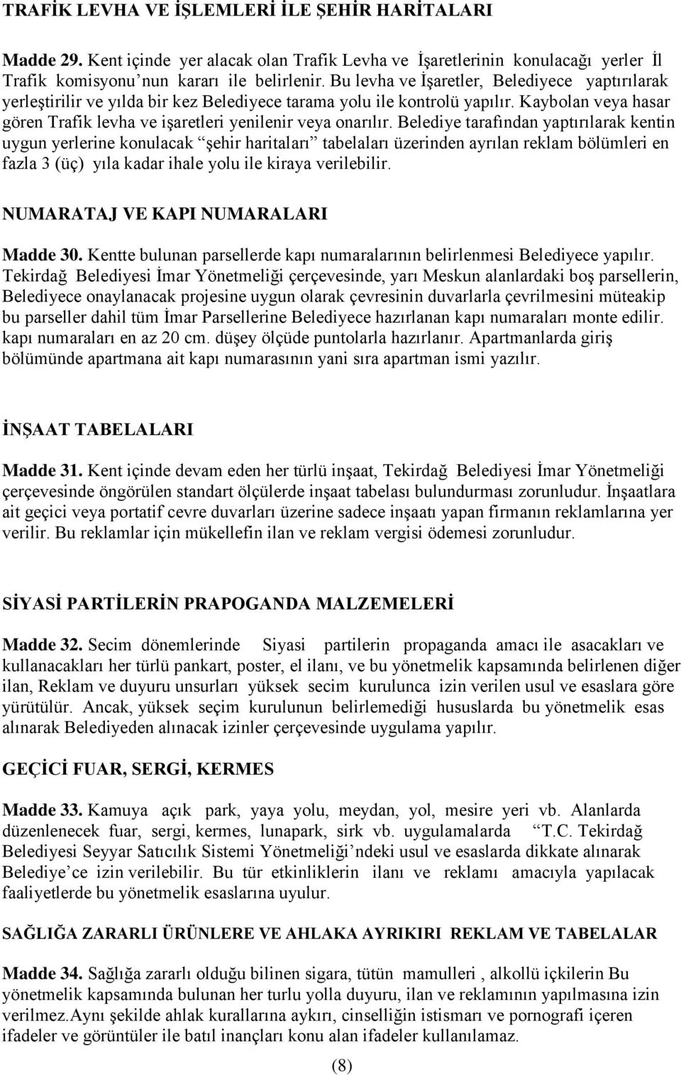 Belediye tarafından yaptırılarak kentin uygun yerlerine konulacak şehir haritaları tabelaları üzerinden ayrılan reklam bölümleri en fazla 3 (üç) yıla kadar ihale yolu ile kiraya verilebilir.