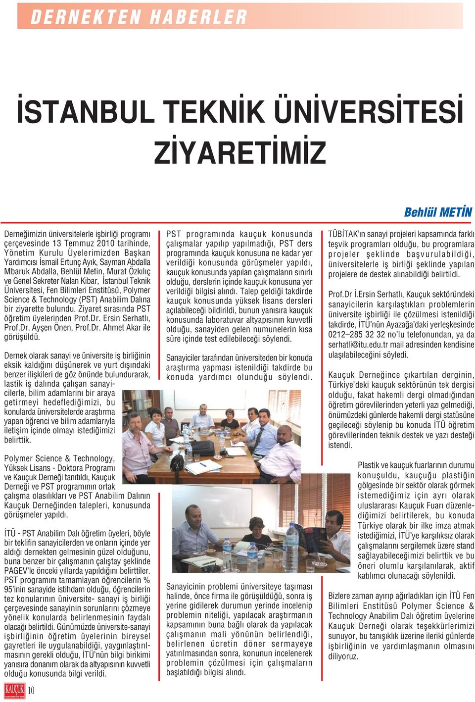 (PST) Anabilim Dal na bir ziyarette bulundu. Ziyaret s ras nda PST ö retim üyelerinden Prof.Dr. Ersin Serhatl, Prof.Dr. Ayflen Önen, Prof.Dr. Ahmet Akar ile görüflüldü.