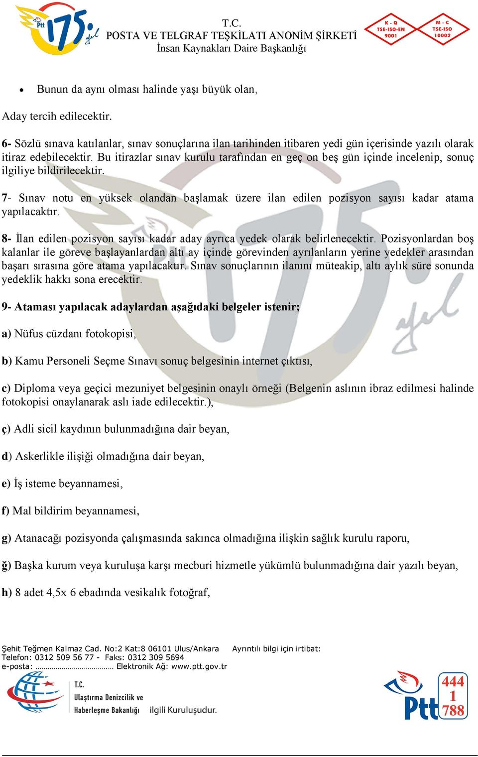 7- Sınav notu en yüksek olandan başlamak üzere ilan edilen pozisyon sayısı kadar atama yapılacaktır. 8- İlan edilen pozisyon sayısı kadar aday ayrıca yedek olarak belirlenecektir.