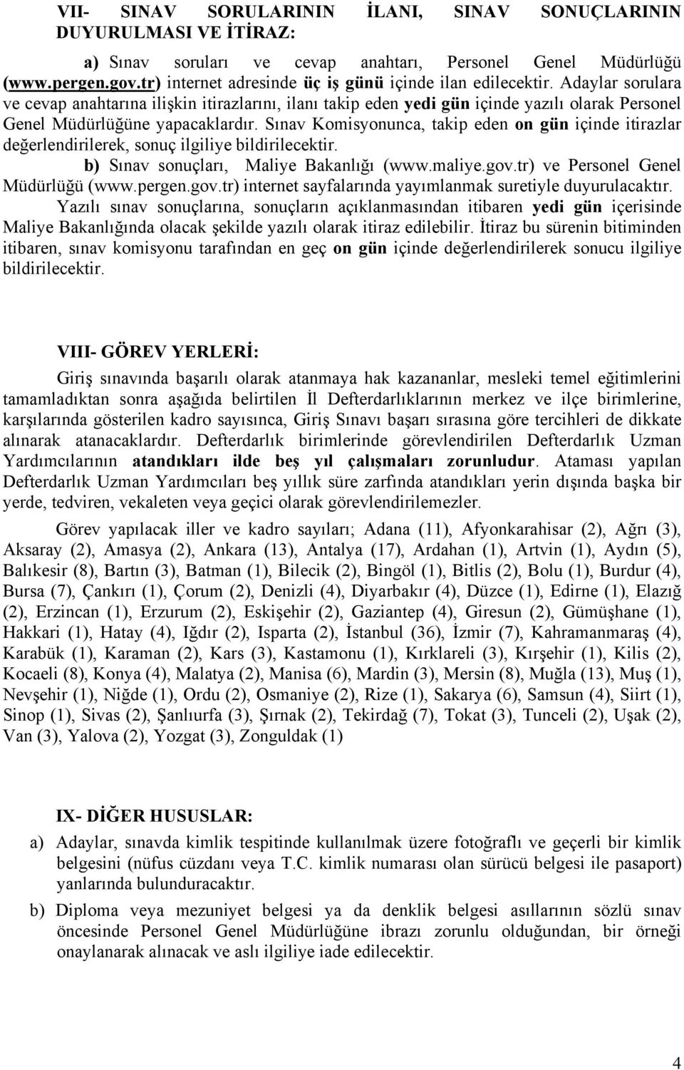 Adaylar sorulara ve cevap anahtarına ilişkin itirazlarını, ilanı takip eden yedi gün içinde yazılı olarak Personel Genel Müdürlüğüne yapacaklardır.