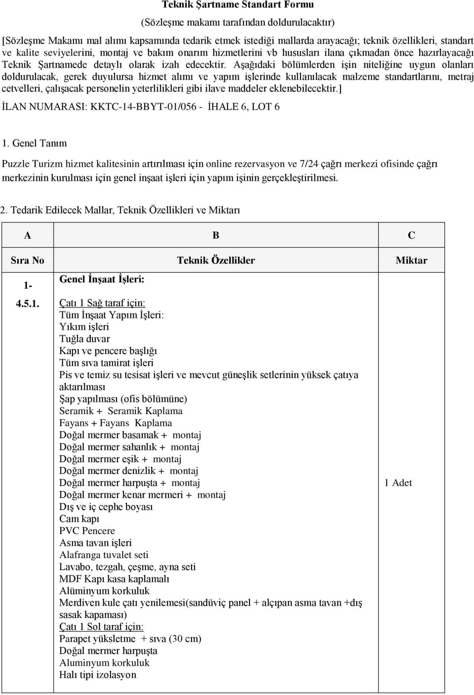 Aşağıdaki bölümlerden işin niteliğine uygun olanları doldurulacak, gerek duyulursa hizmet alımı ve yapım işlerinde kullanılacak malzeme standartlarını, metraj cetvelleri, çalışacak personelin