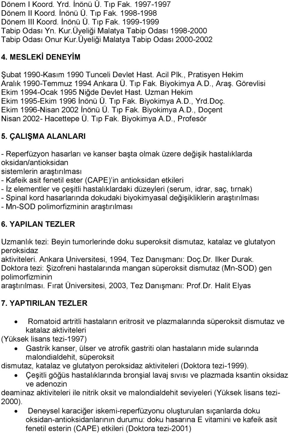 , Pratisyen Hekim Aralık 1990-Temmuz 1994 Ankara Ü. Tıp Fak. Biyokimya A.D., Araş. Görevlisi Ekim 1994-Ocak 1995 Niğde Devlet Hast. Uzman Hekim Ekim 1995-Ekim 1996 İnönü Ü. Tıp Fak. Biyokimya A.D., Yrd.