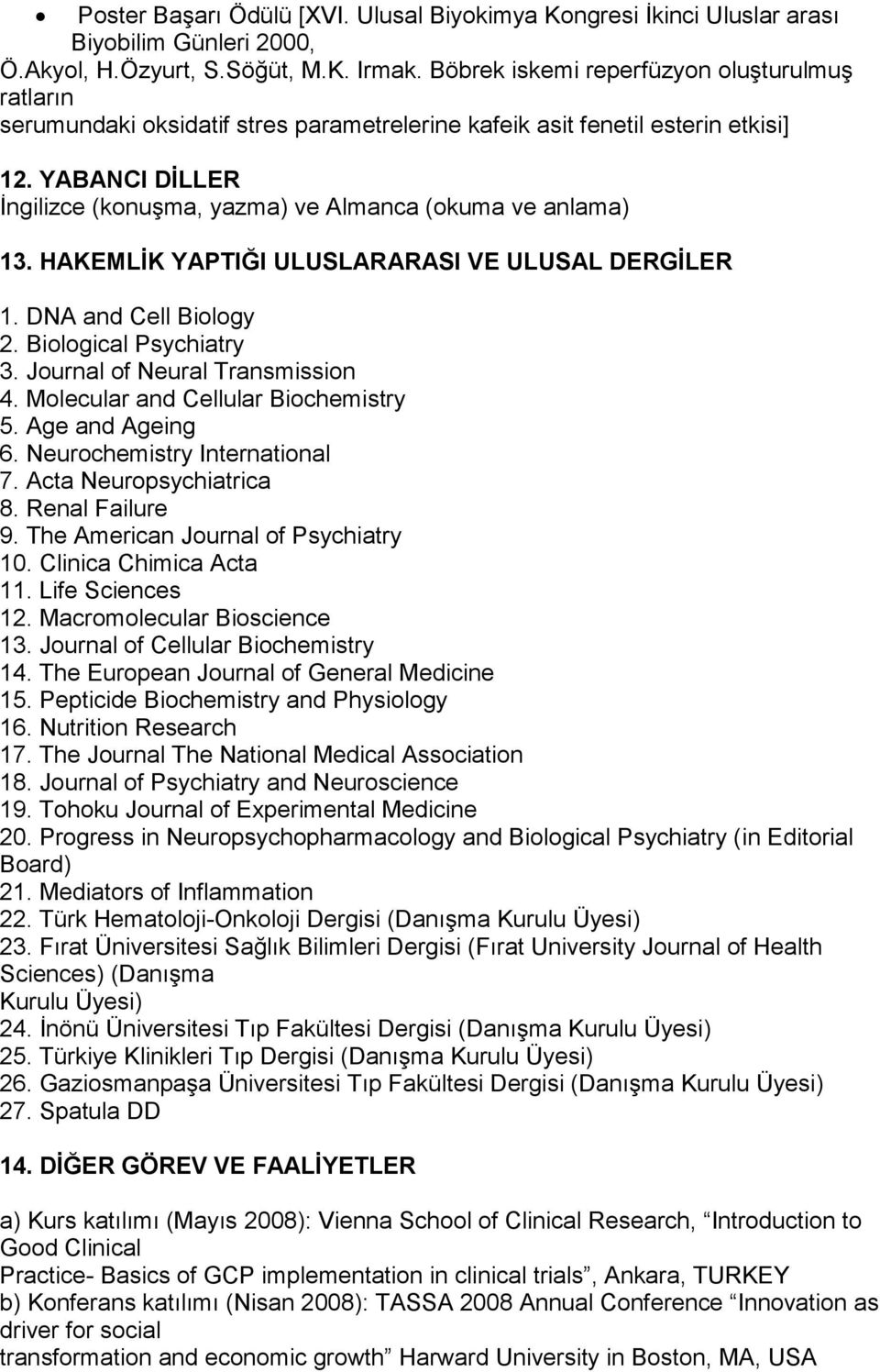 YABANCI DİLLER İngilizce (konuşma, yazma) ve Almanca (okuma ve anlama) 13. HAKEMLİK YAPTIĞI ULUSLARARASI VE ULUSAL DERGİLER 1. DNA and Cell Biology 2. Biological Psychiatry 3.