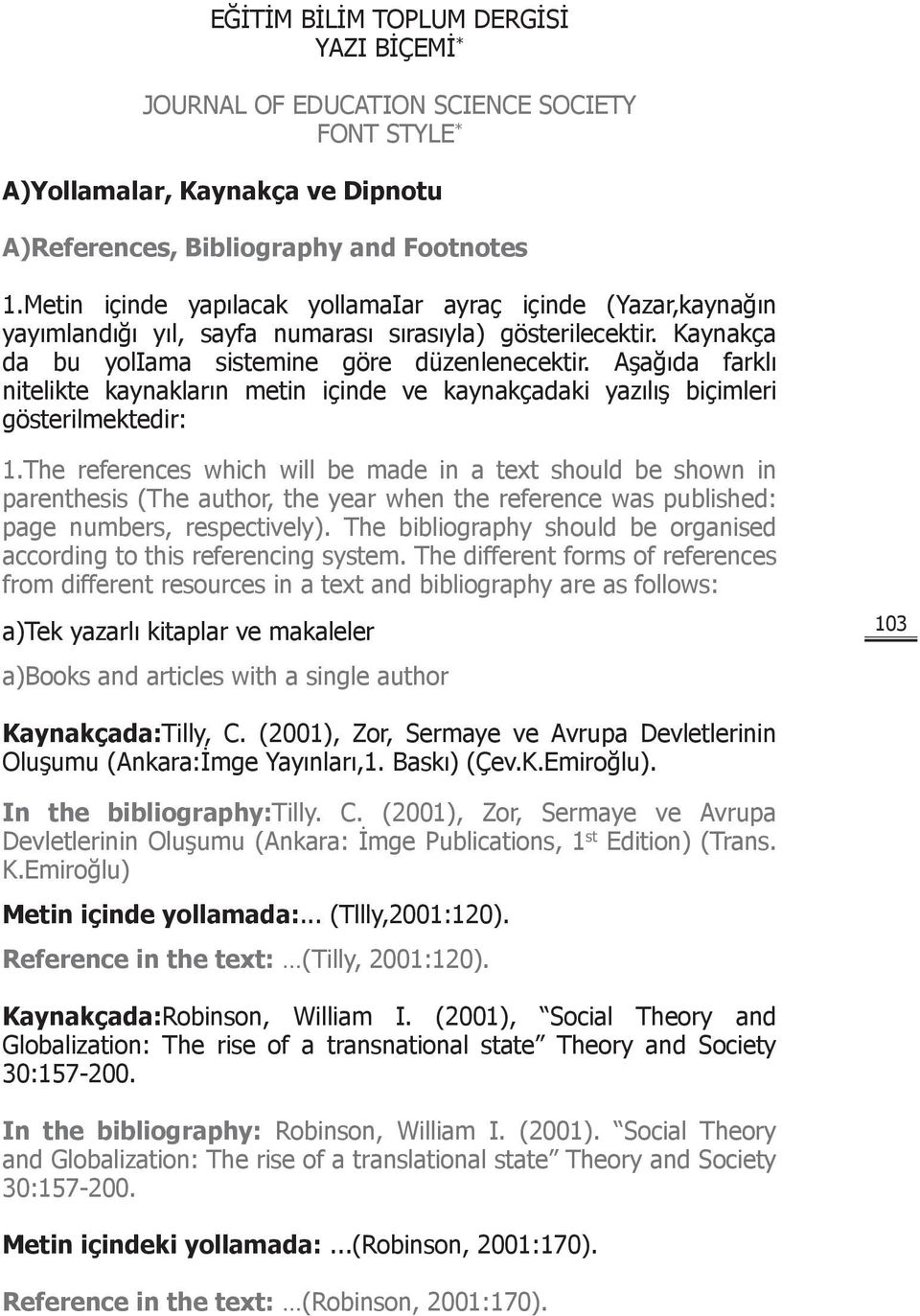 Aşağıda farklı nitelikte kaynakların metin içinde ve kaynakçadaki yazılış biçimleri gösterilmektedir: 1.