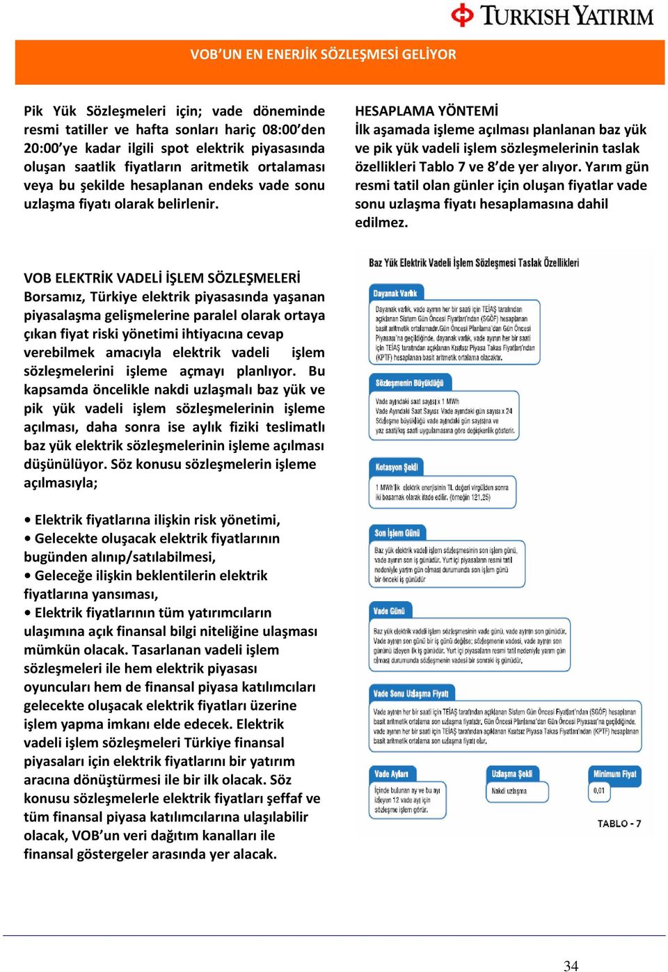 HESAPLAMA YÖNTEMİ İlk aşamada işleme açılması planlanan baz yük ve pik yük vadeli işlem sözleşmelerinin taslak özellikleri Tablo 7 ve 8 de yer alıyor.