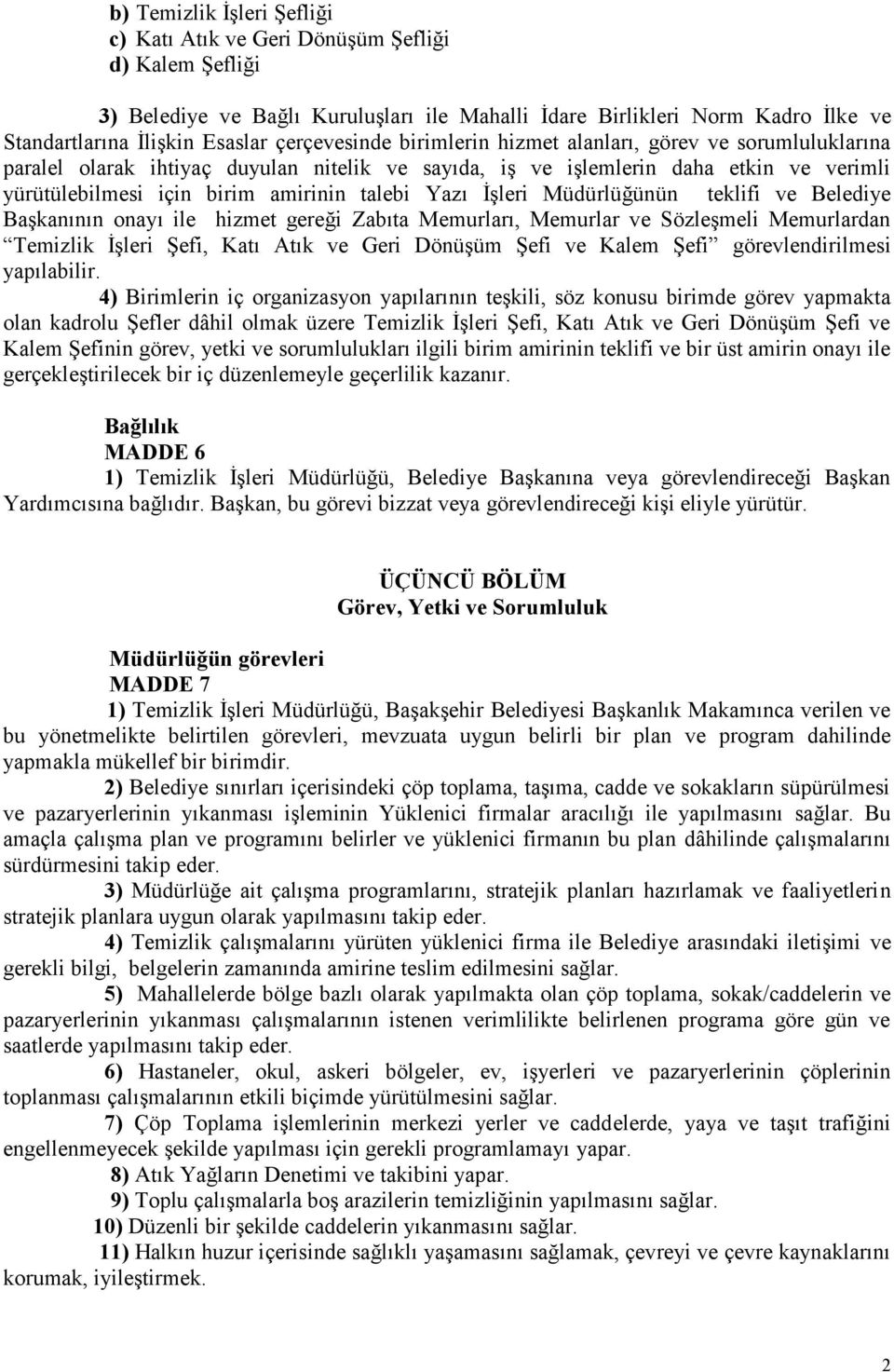 Yazı İşleri Müdürlüğünün teklifi ve Belediye Başkanının onayı ile hizmet gereği Zabıta Memurları, Memurlar ve Sözleşmeli Memurlardan Temizlik İşleri Şefi, Katı Atık ve Geri Dönüşüm Şefi ve Kalem Şefi