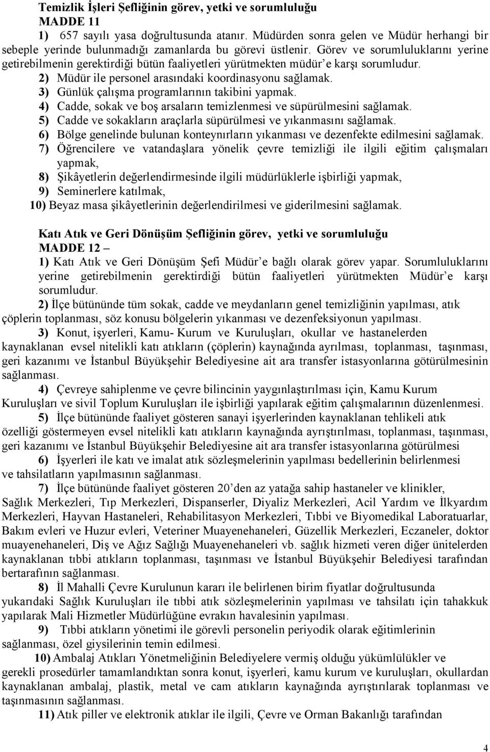 Görev ve sorumluluklarını yerine getirebilmenin gerektirdiği bütün faaliyetleri yürütmekten müdür e karşı sorumludur. 2) Müdür ile personel arasındaki koordinasyonu sağlamak.