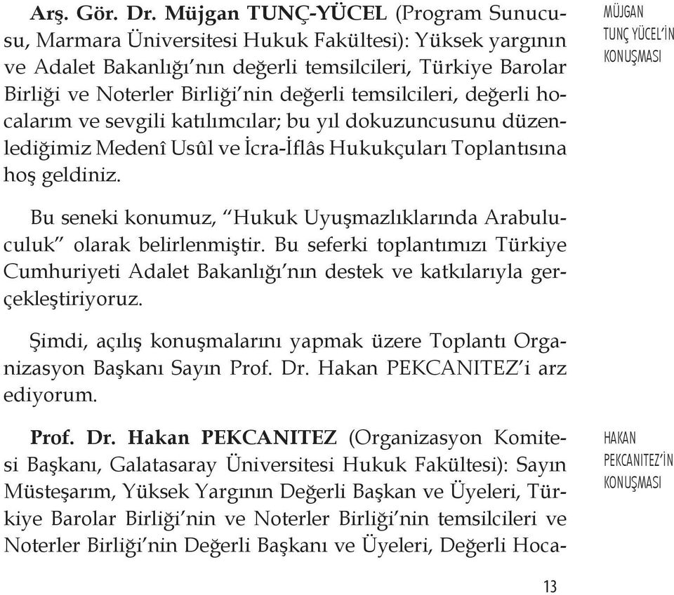 temsilcileri, değerli hocalarım ve sevgili katılımcılar; bu yıl dokuzuncusunu düzenlediğimiz Medenî Usûl ve İcra-İflâs Hukukçuları Toplantısına hoş geldiniz.