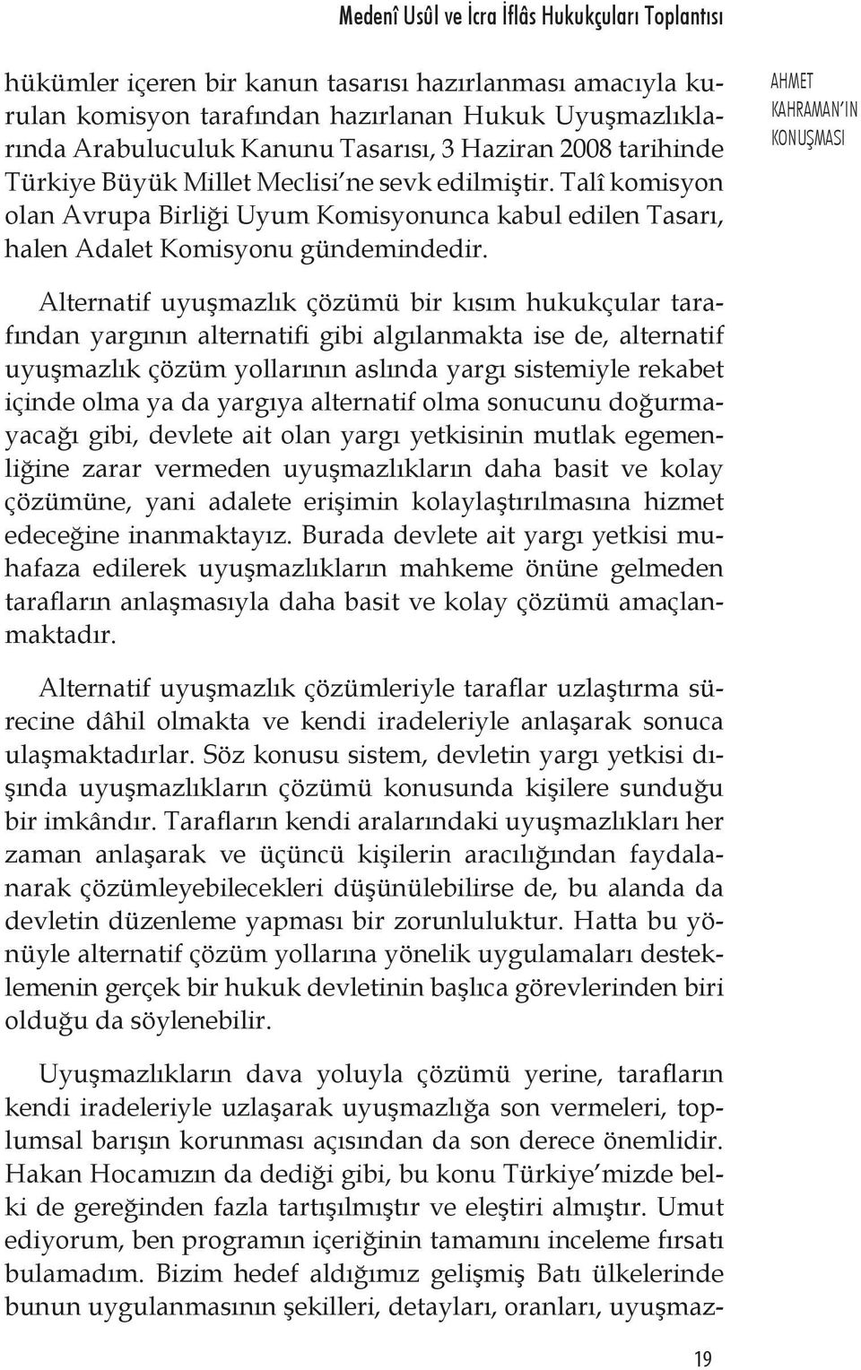 AHMET KAHRAMAN IN KONUŞMASI Alternatif uyuşmazlık çözümü bir kısım hukukçular tarafından yargının alternatifi gibi algılanmakta ise de, alternatif uyuşmazlık çözüm yollarının aslında yargı sistemiyle