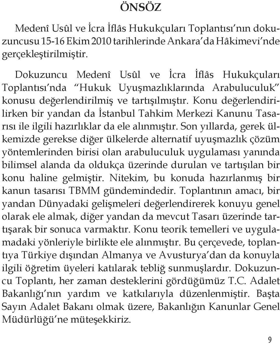 Konu değerlendirilirken bir yandan da İstanbul Tahkim Merkezi Kanunu Tasarısı ile ilgili hazırlıklar da ele alınmıştır.