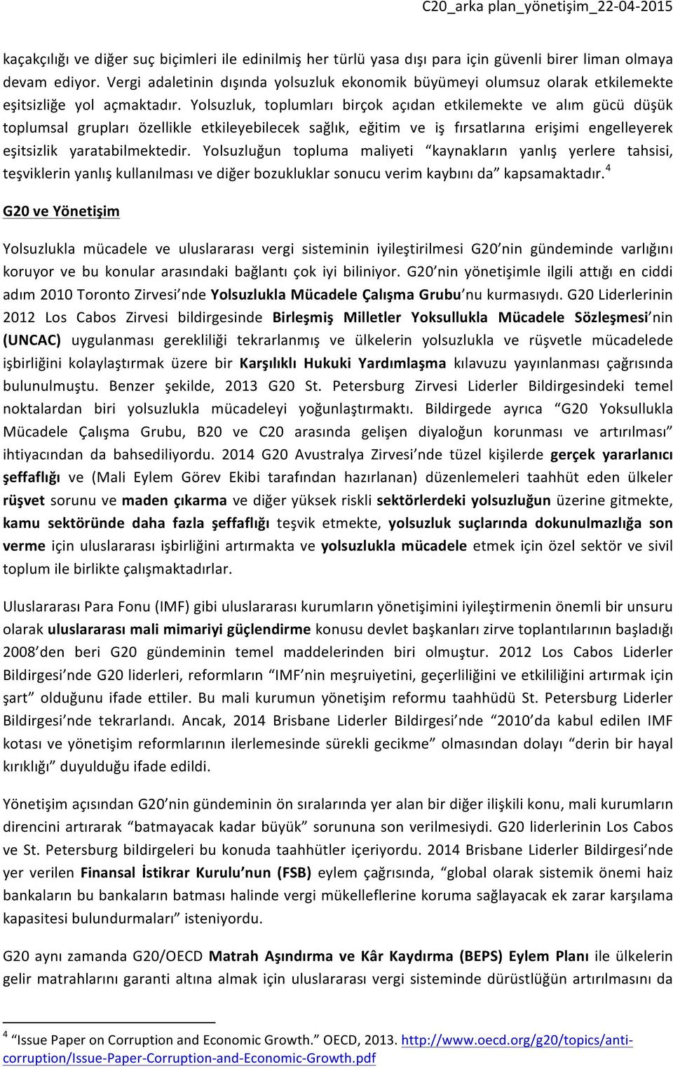 Yolsuzluk, toplumları birçok açıdan etkilemekte ve alım gücü düşük toplumsal grupları özellikle etkileyebilecek sağlık, eğitim ve iş fırsatlarına erişimi engelleyerek eşitsizlik yaratabilmektedir.