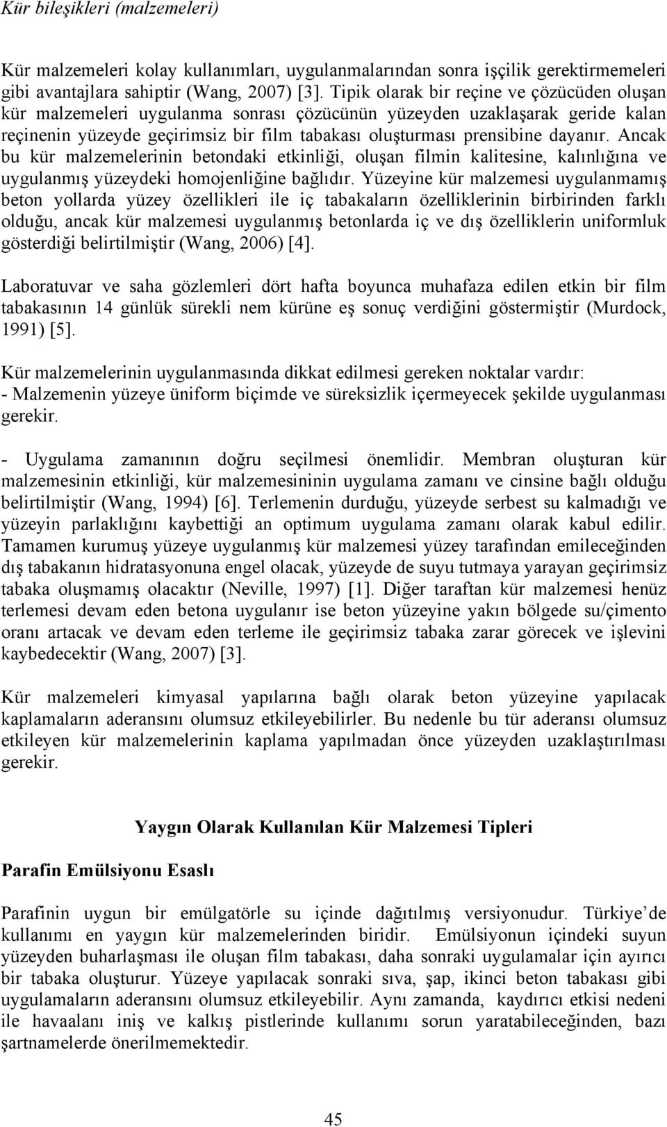 Ancak bu kür malzemelerinin betondaki etkinliği, oluşan filmin kalitesine, kalınlığına ve uygulanmış yüzeydeki homojenliğine bağlıdır.