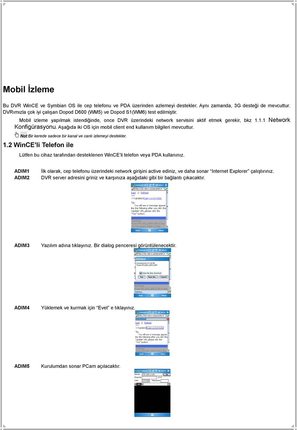 Aşağıda iki OS için mobil client end kullanım bilgileri mevcuttur. Not:Bir kerede sadece bir kanal ve canlı izlemeyi destekler. 1.