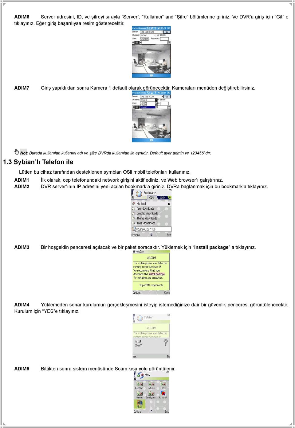 Default ayar admin ve 123456 dır. 1.3 Sybian lı Telefon ile Lütfen bu cihaz tarafından desteklenen symbian OSli mobil telefonları kullanınız.