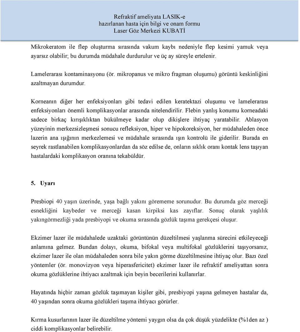 Korneanın diğer her enfeksiyonları gibi tedavi edilen keratektazi oluşumu ve lamelerarası enfeksiyonları önemli komplikasyonlar arasında nitelendirilir.