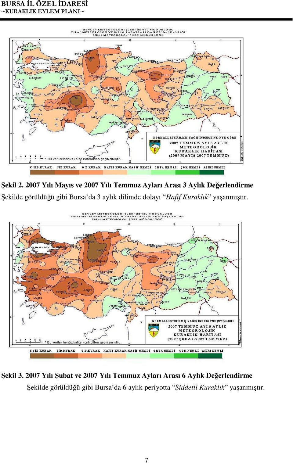 görüldüğü gibi Bursa da 3 aylık dilimde dolayı Hafif Kuraklık yaşanmıştır.