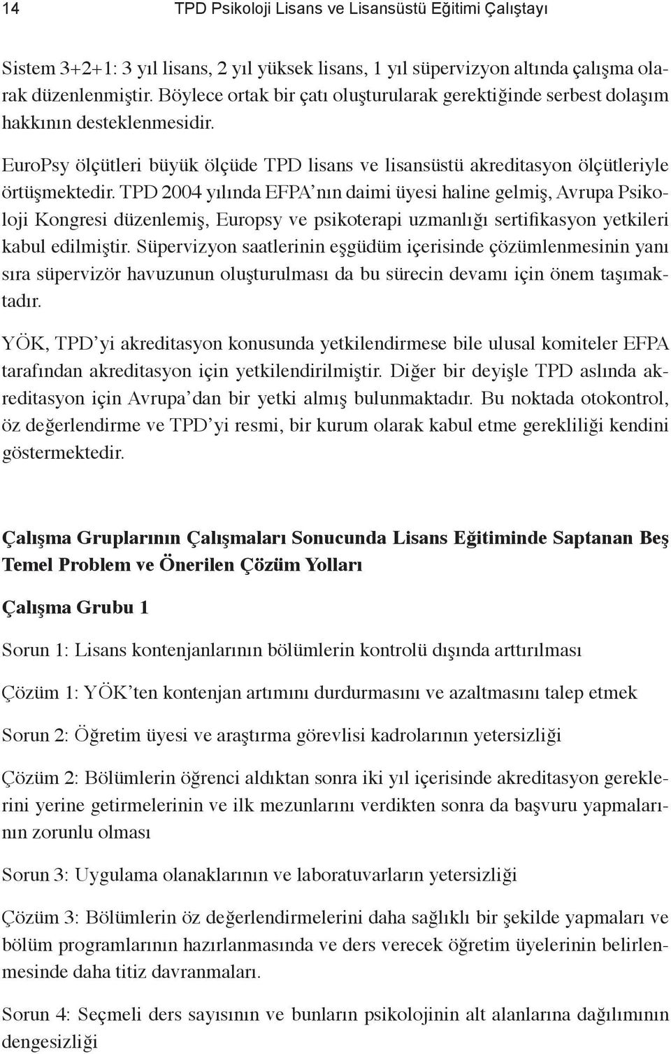 TPD 2004 yılında EFPA nın daimi üyesi haline gelmiş, Avrupa Psikoloji Kongresi düzenlemiş, Europsy ve psikoterapi uzmanlığı sertifikasyon yetkileri kabul edilmiştir.