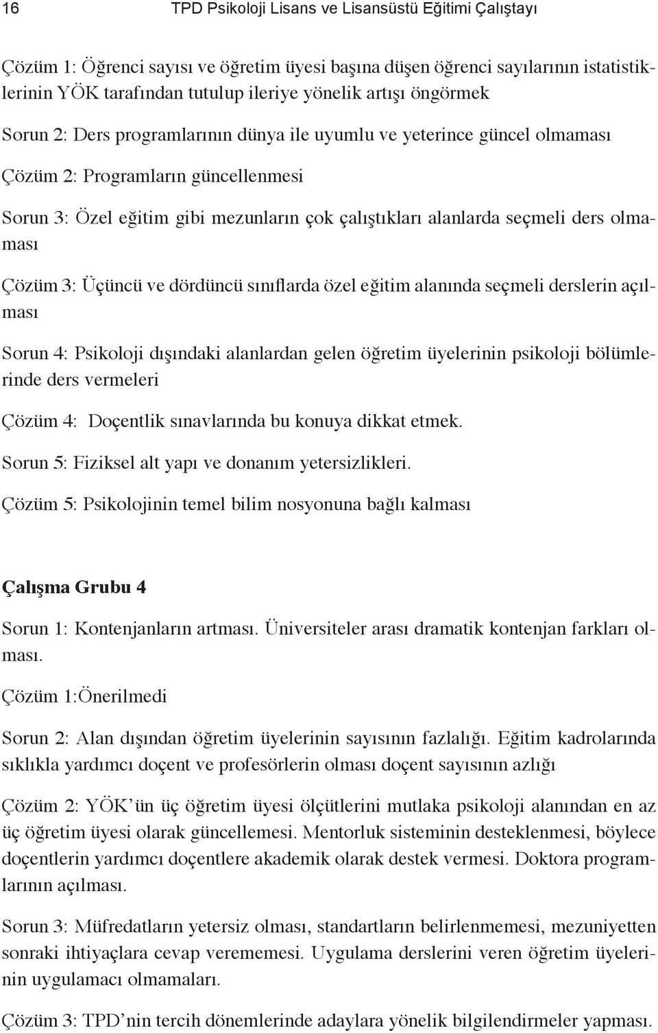 olmaması Çözüm 3: Üçüncü ve dördüncü sınıflarda özel eğitim alanında seçmeli derslerin açılması Sorun 4: Psikoloji dışındaki alanlardan gelen öğretim üyelerinin psikoloji bölümlerinde ders vermeleri