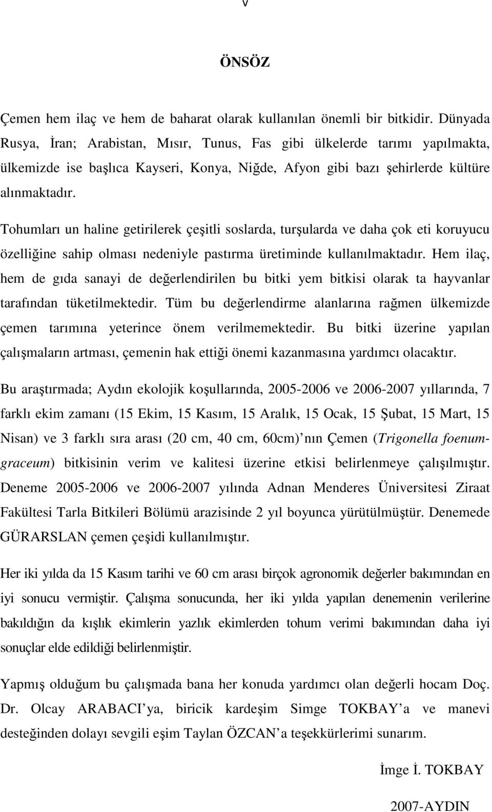 Tohumları un haline getirilerek çeşitli soslarda, turşularda ve daha çok eti koruyucu özelliğine sahip olması nedeniyle pastırma üretiminde kullanılmaktadır.