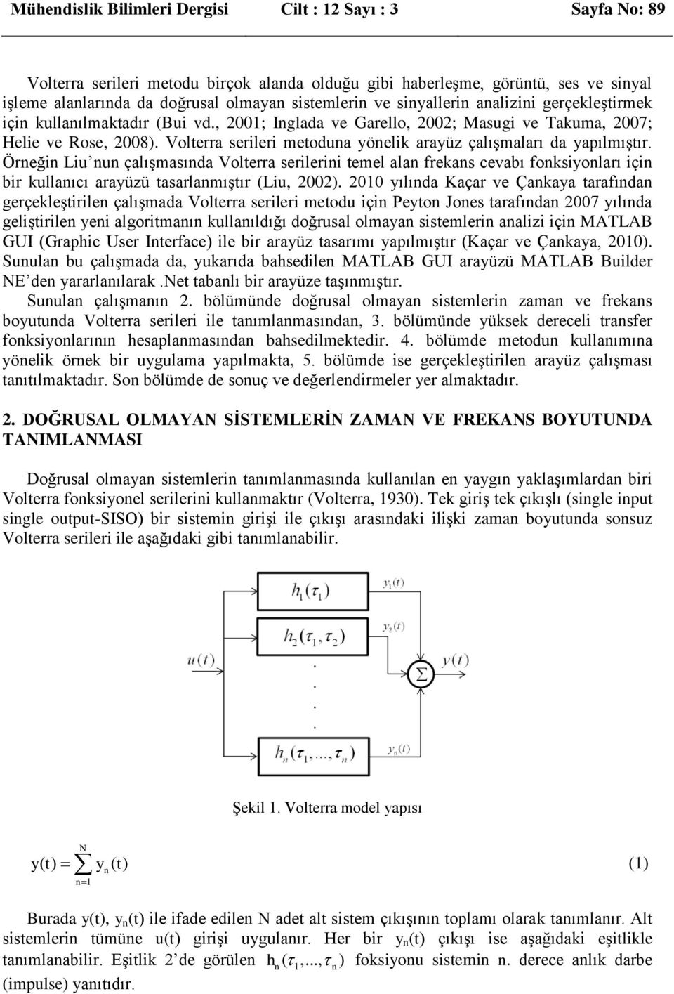 Volterra serler temel ala frekas cevabı foksyoları ç br kullaıcı arayüzü tasarlamıştır (Lu, 2002 200 yılıda Kaçar ve Çakaya tarafıda gerçekleştrle çalışmada Volterra serler metodu ç Peyto Joes