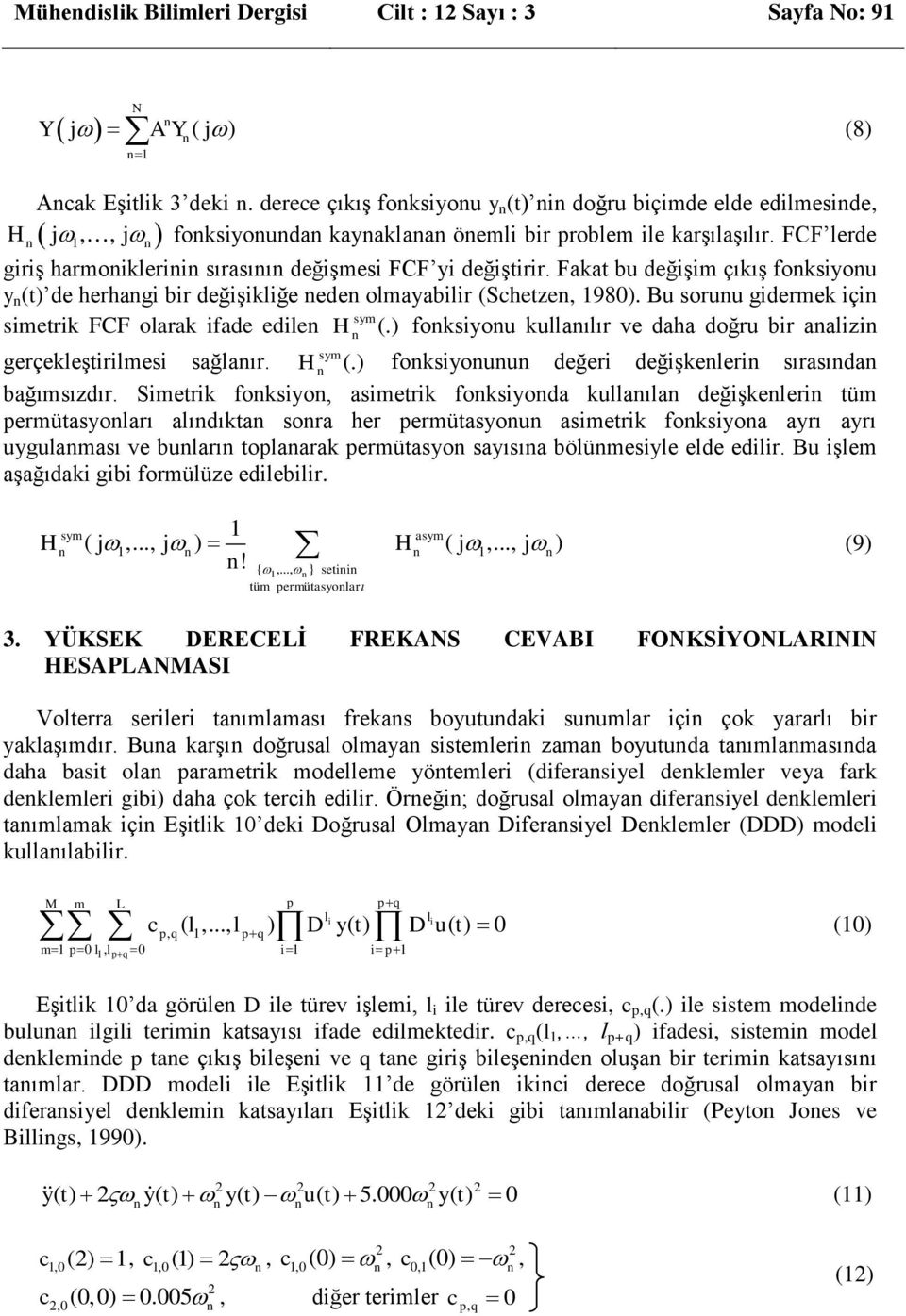 kullaılır ve daha doğru br aalz sym gerçekleştrlmes sağlaır H ( foksyouu değer değşkeler sırasıda bağımsızdır Smetrk foksyo, asmetrk foksyoda kullaıla değşkeler tüm ermütasyoları alıdıkta sora her