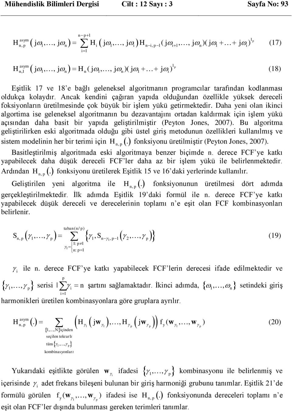 kaldırmak ç şlem yükü açısıda daha bast br yaıda gelştrlmştr (Peyto Joes, 2007 Bu algortma gelştrlrke esk algortmada olduğu gb üstel grş metoduu özellkler kullaılmış ve sstem model her br term ç H