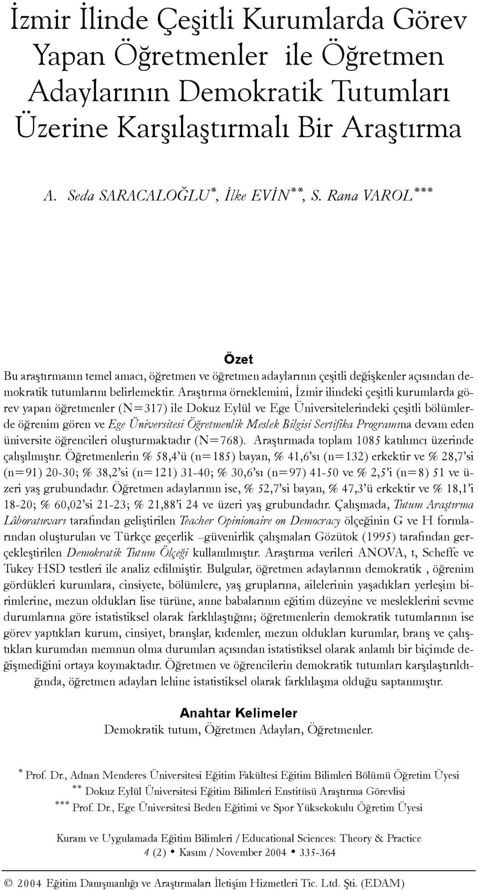 Araþtýrma örneklemini, Ýzmir ilindeki çeþitli kurumlarda görev yapan öðretmenler (N=317) ile Dokuz Eylül ve Ege Üniversitelerindeki çeþitli bölümlerde öðrenim gören ve Ege Üniversitesi Öðretmenlik