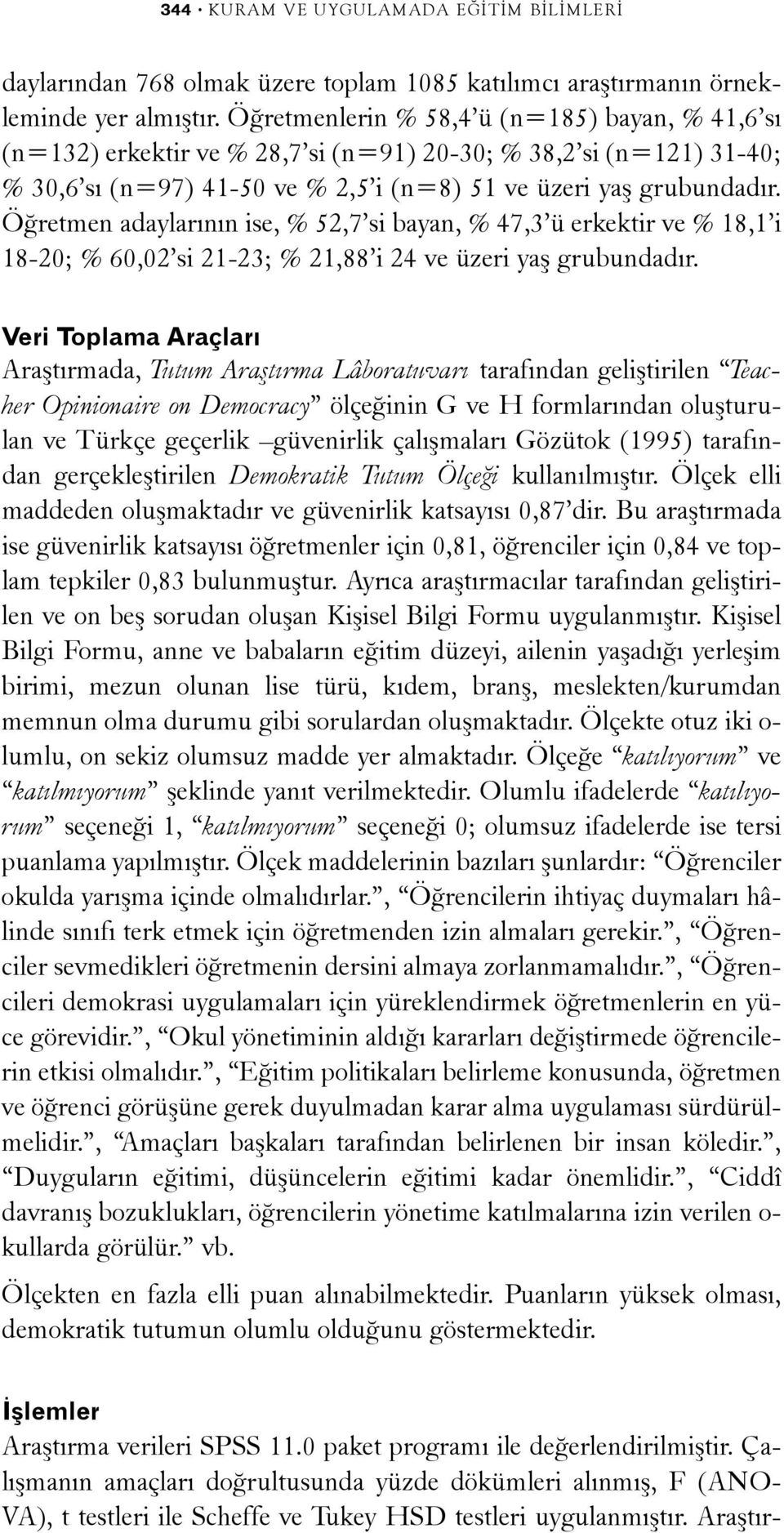 Öðretmen adaylarýnýn ise, % 52,7 si bayan, % 47,3 ü erkektir ve % 18,1 i 18-20; % 60,02 si 21-23; % 21,88 i 24 ve üzeri yaþ grubundadýr.