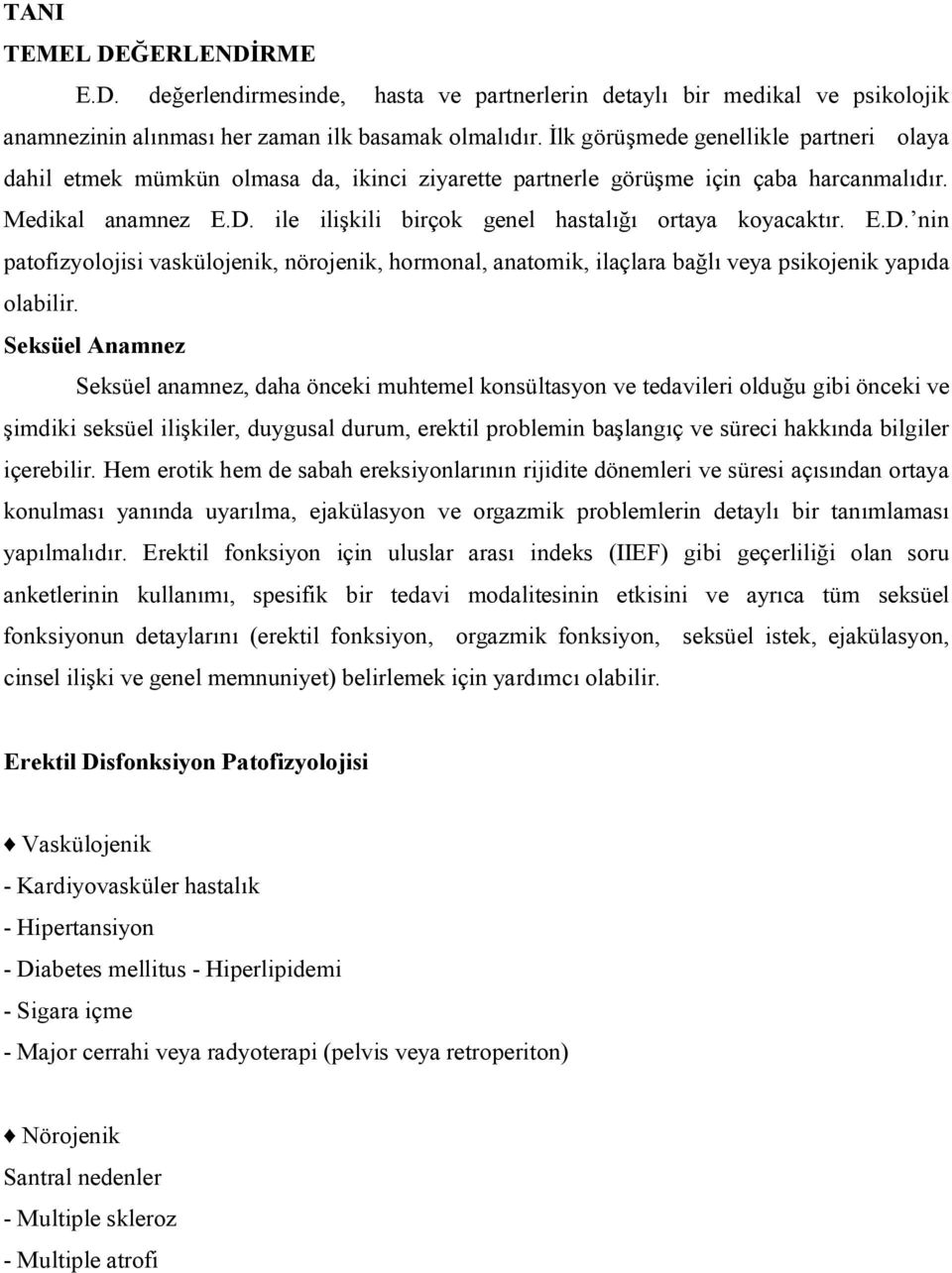 ile ilişkili birçok genel hastalığı ortaya koyacaktır. E.D. nin patofizyolojisi vaskülojenik, nörojenik, hormonal, anatomik, ilaçlara bağlı veya psikojenik yapıda olabilir.