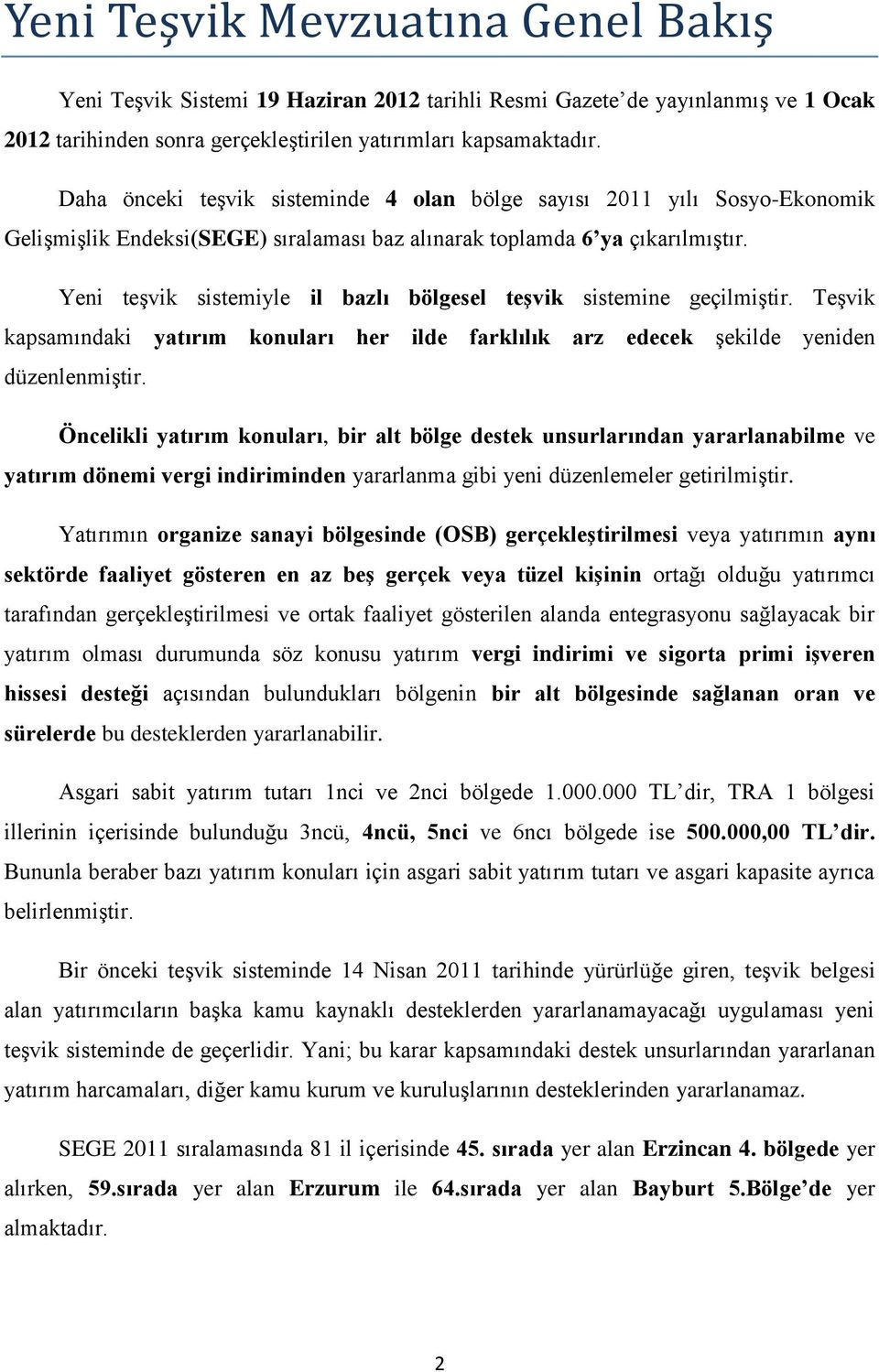 Yeni teşvik sistemiyle il bazlı bölgesel teşvik sistemine geçilmiştir. Teşvik kapsamındaki yatırım konuları her ilde farklılık arz edecek şekilde yeniden düzenlenmiştir.