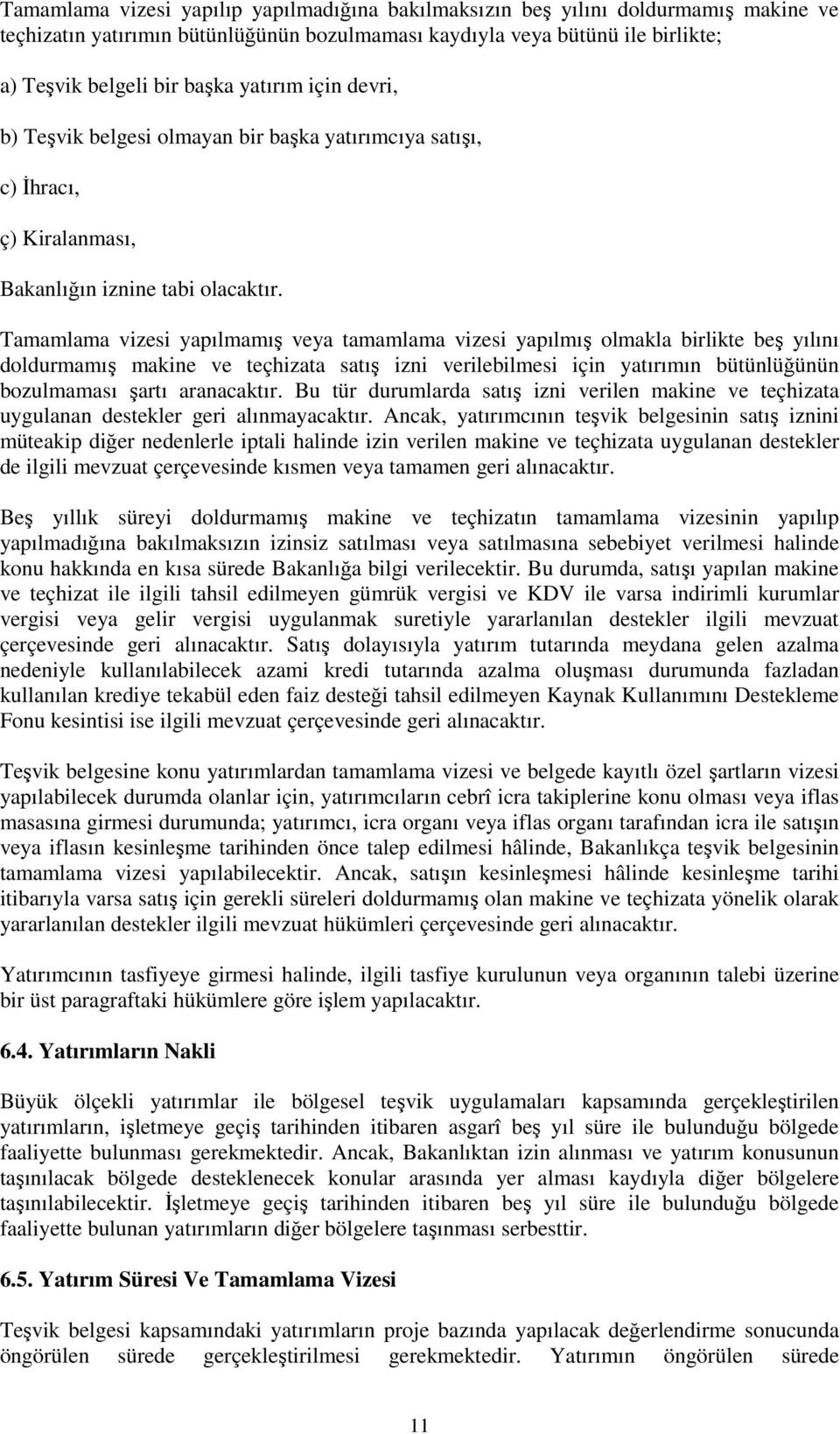 Tamamlama vizesi yapılmamış veya tamamlama vizesi yapılmış olmakla birlikte beş yılını doldurmamış makine ve teçhizata satış izni verilebilmesi için yatırımın bütünlüğünün bozulmaması şartı