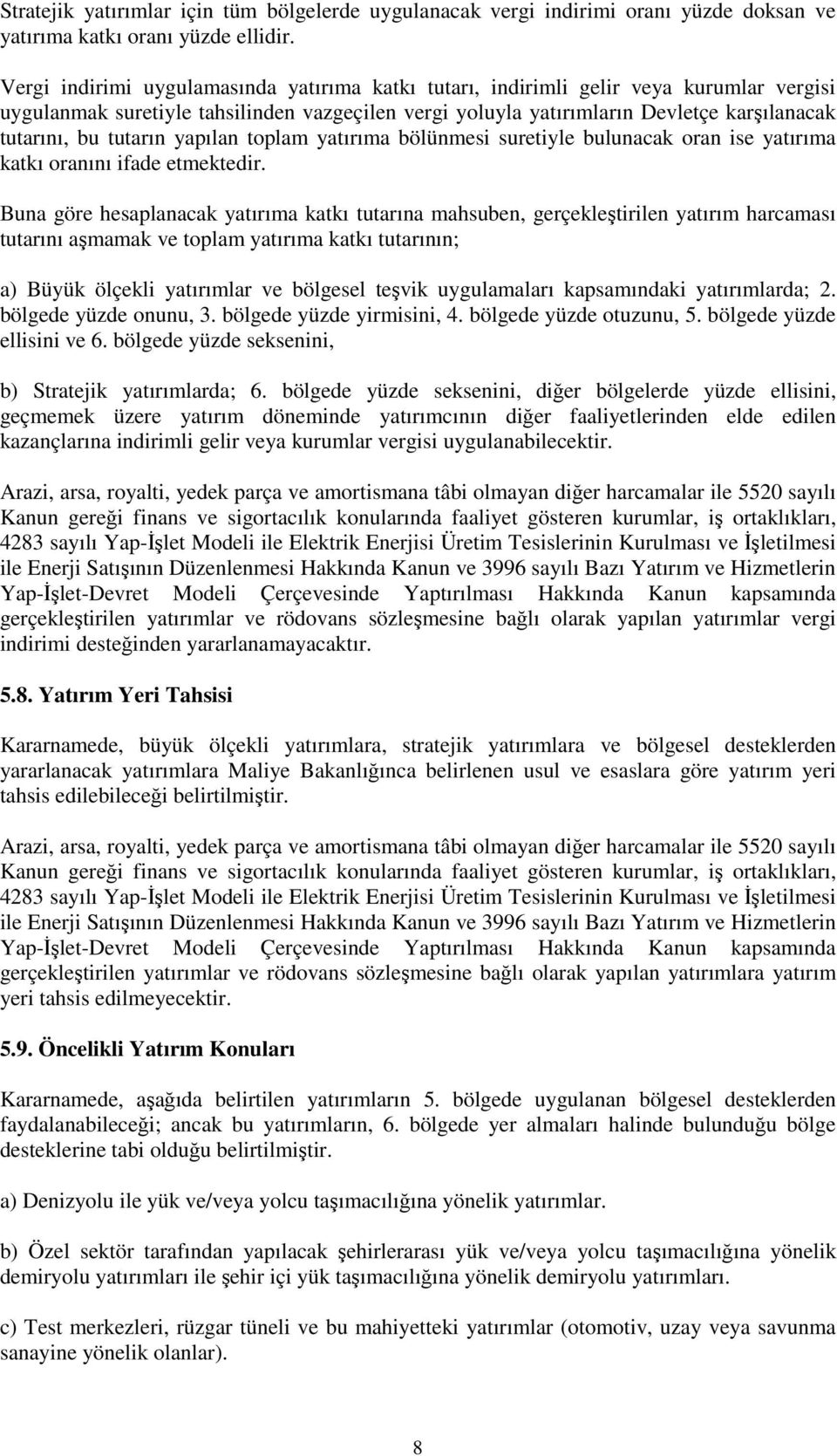 tutarın yapılan toplam yatırıma bölünmesi suretiyle bulunacak oran ise yatırıma katkı oranını ifade etmektedir.