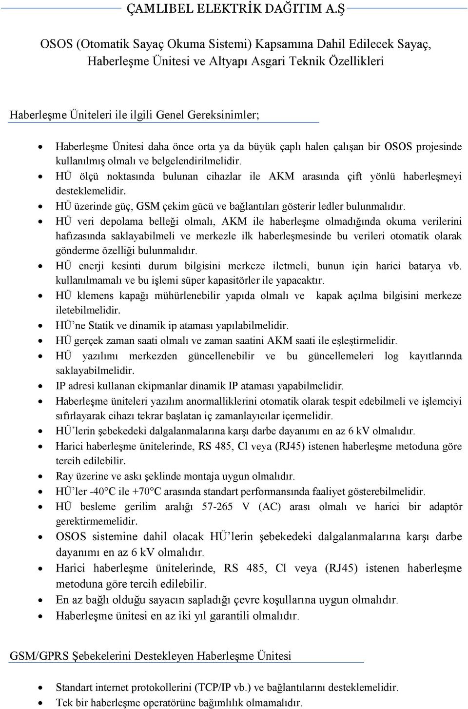 HÜ ölçü noktasında bulunan cihazlar ile AKM arasında çift yönlü haberleşmeyi desteklemelidir. HÜ üzerinde güç, GSM çekim gücü ve bağlantıları gösterir ledler bulunmalıdır.