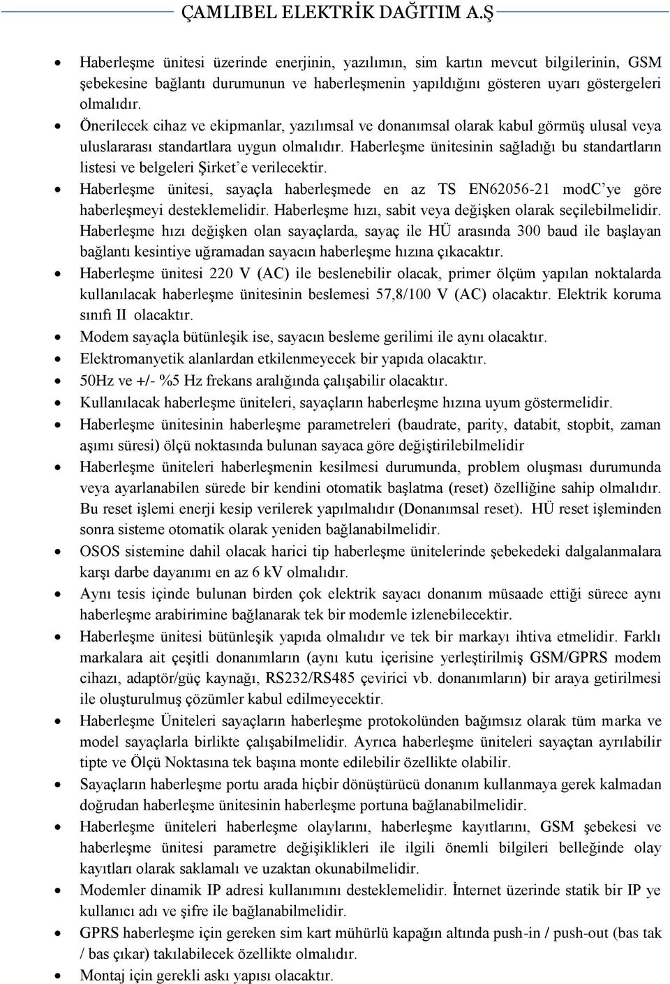 Haberleşme ünitesinin sağladığı bu standartların listesi ve belgeleri Şirket e verilecektir. Haberleşme ünitesi, sayaçla haberleşmede en az TS EN62056-21 modc ye göre haberleşmeyi desteklemelidir.