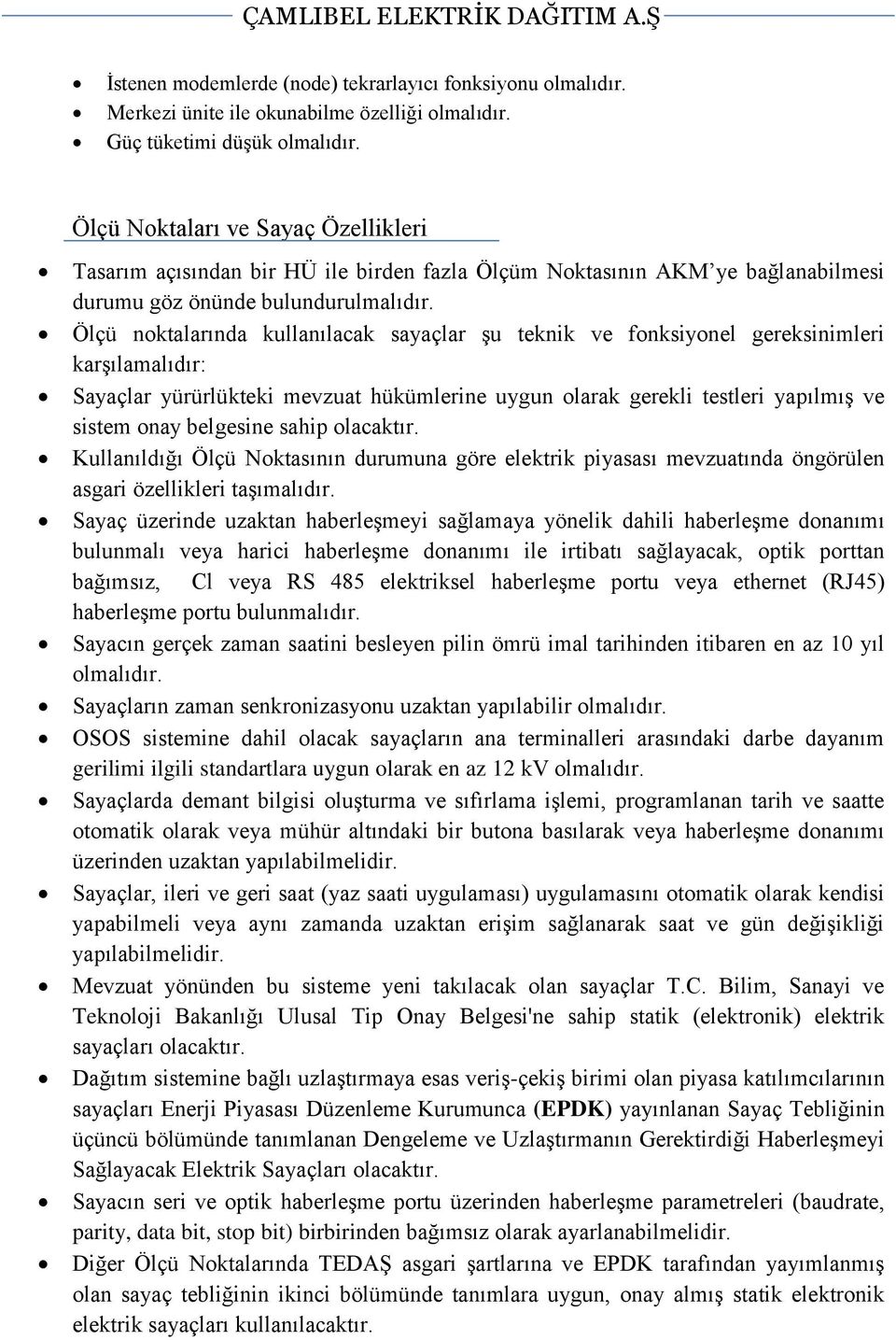 Ölçü noktalarında kullanılacak sayaçlar şu teknik ve fonksiyonel gereksinimleri karşılamalıdır: Sayaçlar yürürlükteki mevzuat hükümlerine uygun olarak gerekli testleri yapılmış ve sistem onay