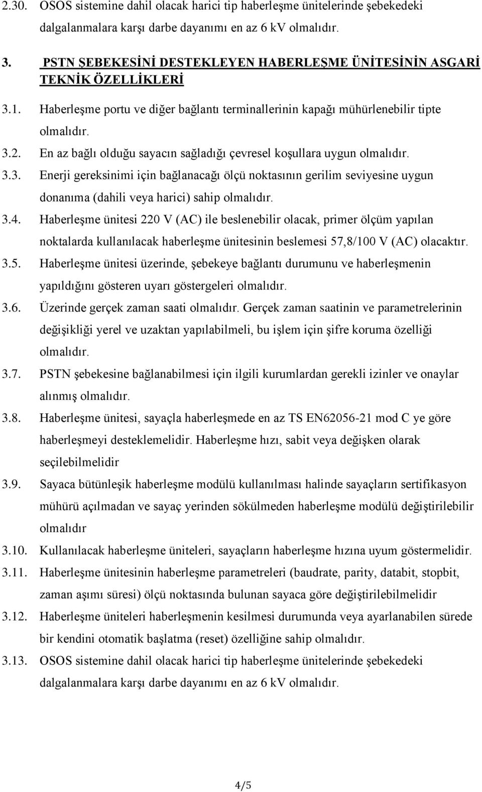 4. Haberleşme ünitesi 220 V (AC) ile beslenebilir olacak, primer ölçüm yapılan noktalarda kullanılacak haberleşme ünitesinin beslemesi 57