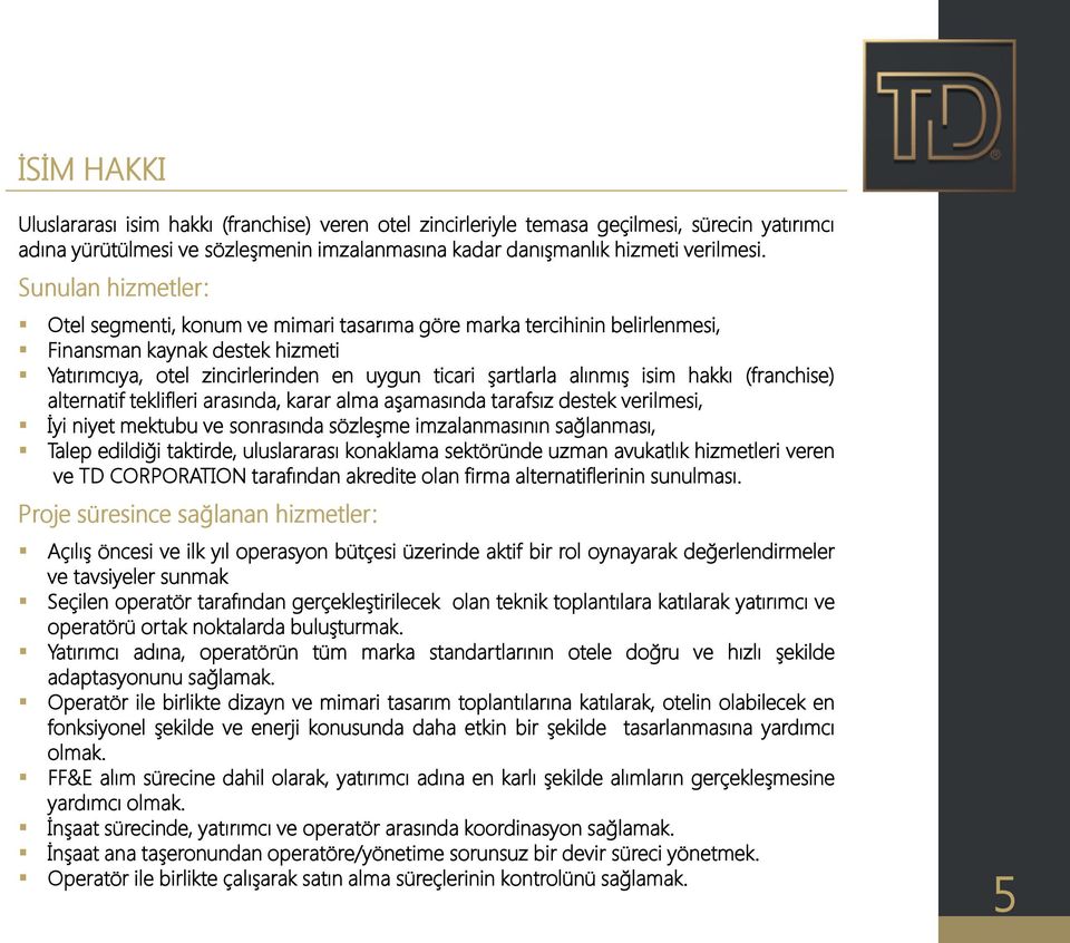 hakkı (franchise) alternatif teklifleri arasında, karar alma aşamasında tarafsız destek verilmesi, İyi niyet mektubu ve sonrasında sözleşme imzalanmasının sağlanması, Talep edildiği taktirde,