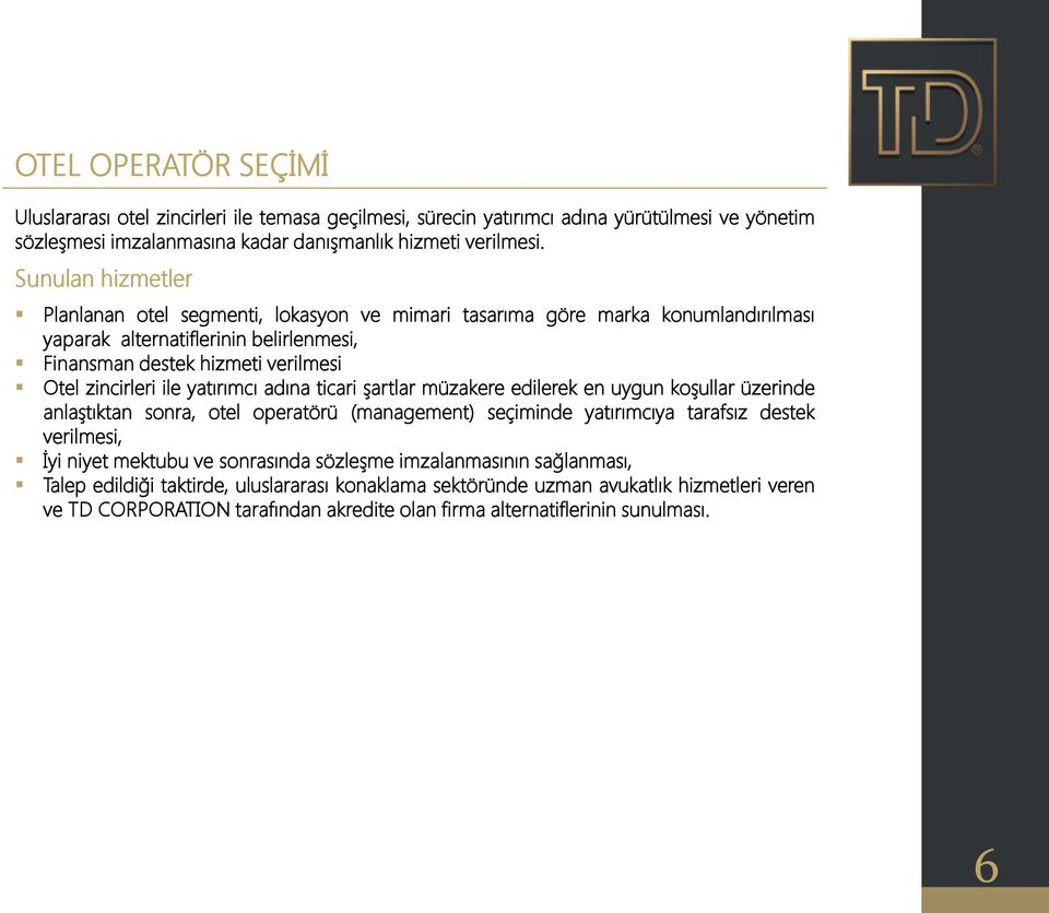 yatırımcı adına ticari şartlar müzakere edilerek en uygun koşullar üzerinde anlaştıktan sonra, otel operatörü (management) seçiminde yatırımcıya tarafsız destek verilmesi, İyi niyet mektubu ve