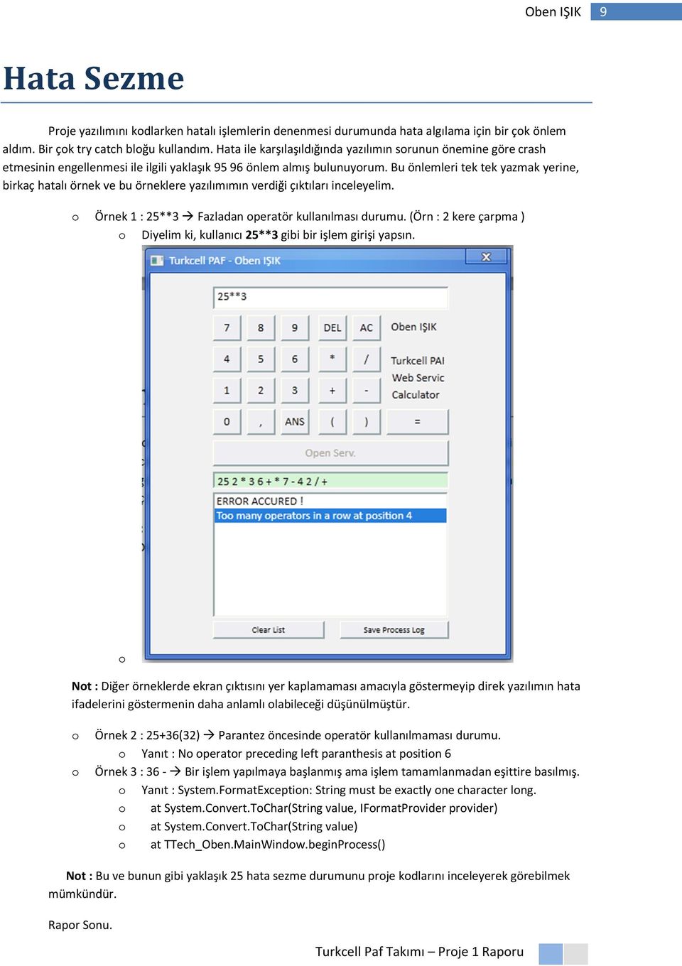 Bu önlemleri tek tek yazmak yerine, birkaç hatalı örnek ve bu örneklere yazılımımın verdiği çıktıları inceleyelim. o Örnek 1 : 25**3 Fazladan operatör kullanılması durumu.