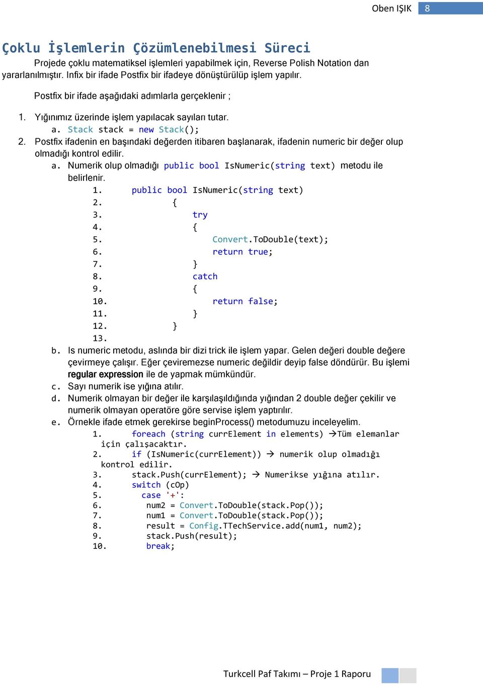 Postfix ifadenin en başındaki değerden itibaren başlanarak, ifadenin numeric bir değer olup olmadığı kontrol edilir. a. Numerik olup olmadığı public bool IsNumeric(string text) metodu ile belirlenir.