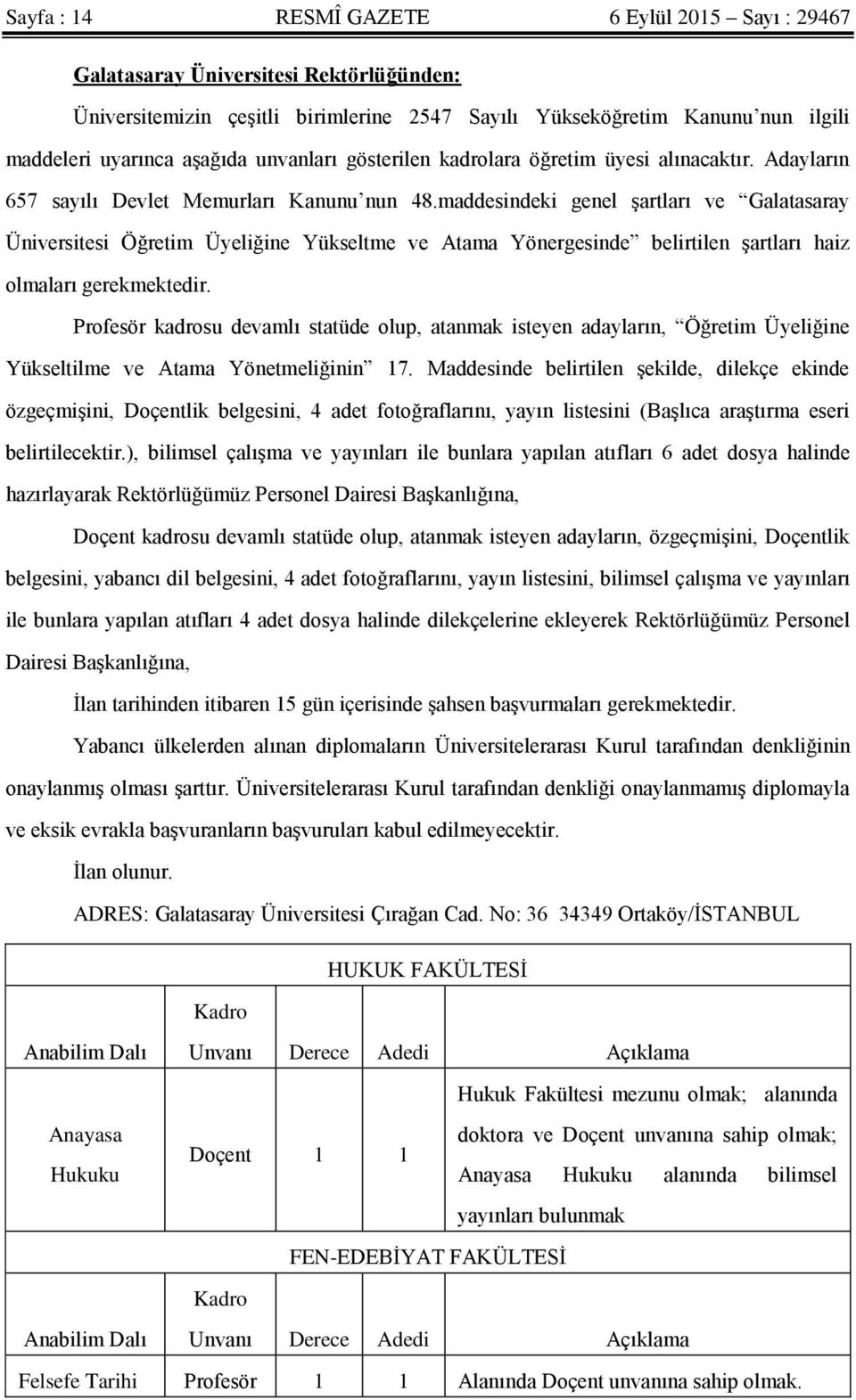 maddesindeki genel Ģartları ve Galatasaray Üniversitesi Öğretim Üyeliğine Yükseltme ve Atama Yönergesinde belirtilen Ģartları haiz olmaları gerekmektedir.