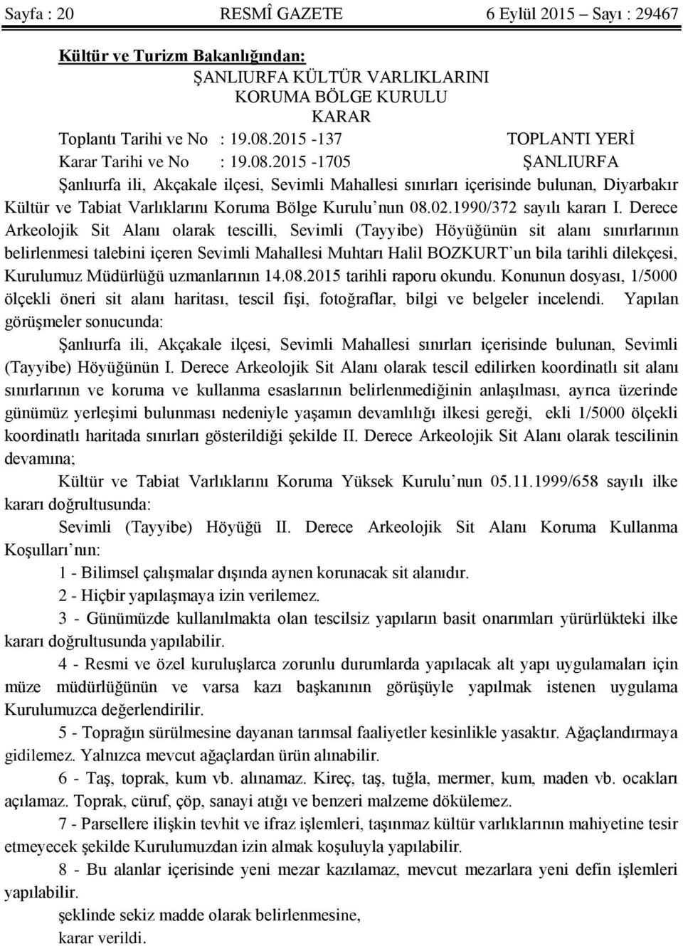 2015-1705 ġanliurfa ġanlıurfa ili, Akçakale ilçesi, Sevimli Mahallesi sınırları içerisinde bulunan, Diyarbakır Kültür ve Tabiat Varlıklarını Koruma Bölge Kurulu nun 08.02.1990/372 sayılı kararı I.