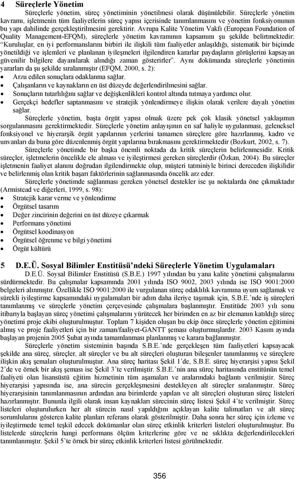 Avrupa Kalite Yönetim Vakfı (European Foundation of Quality Management-EFQM), süreçlerle yönetim kavramının kapsamını şu şekilde belirtmektedir: Kuruluşlar, en iyi performanslarını birbiri ile