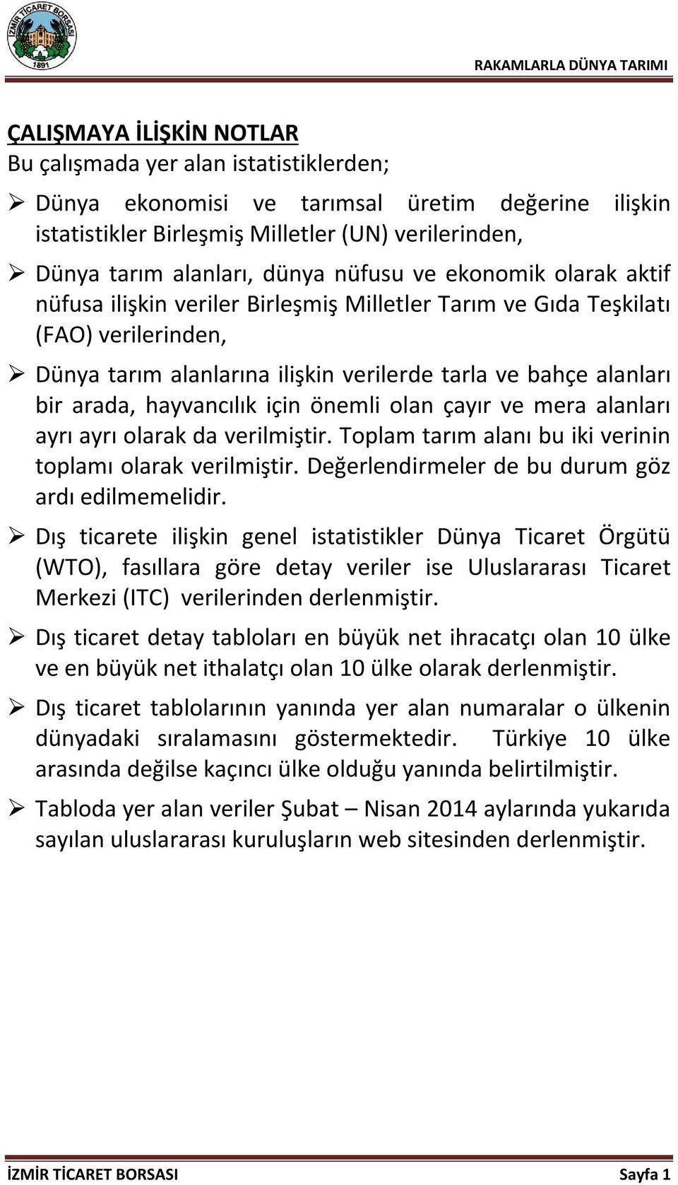 hayvancılık için önemli olan çayır ve mera alanları ayrı ayrı olarak da verilmiştir. Toplam tarım alanı bu iki verinin toplamı olarak verilmiştir. Değerlendirmeler de bu durum göz ardı edilmemelidir.